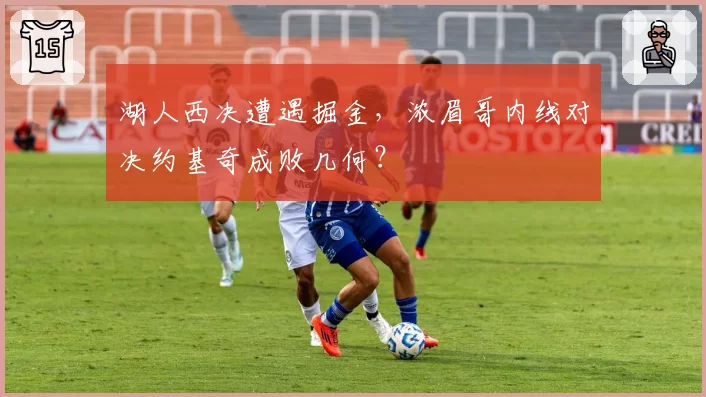 湖人西决遭遇掘金,浓眉哥内线对决约基奇成败几何?