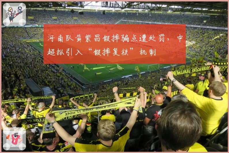 河南队黄紫昌假摔骗点遭处罚，中超拟引入“假摔复核”机制